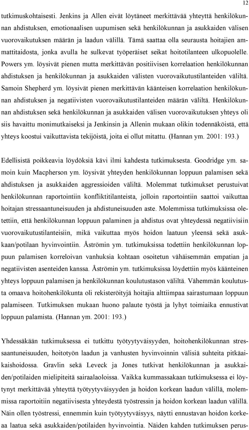 Tämä saattaa olla seurausta hoitajien ammattitaidosta, jonka avulla he sulkevat työperäiset seikat hoitotilanteen ulkopuolelle. Powers ym.