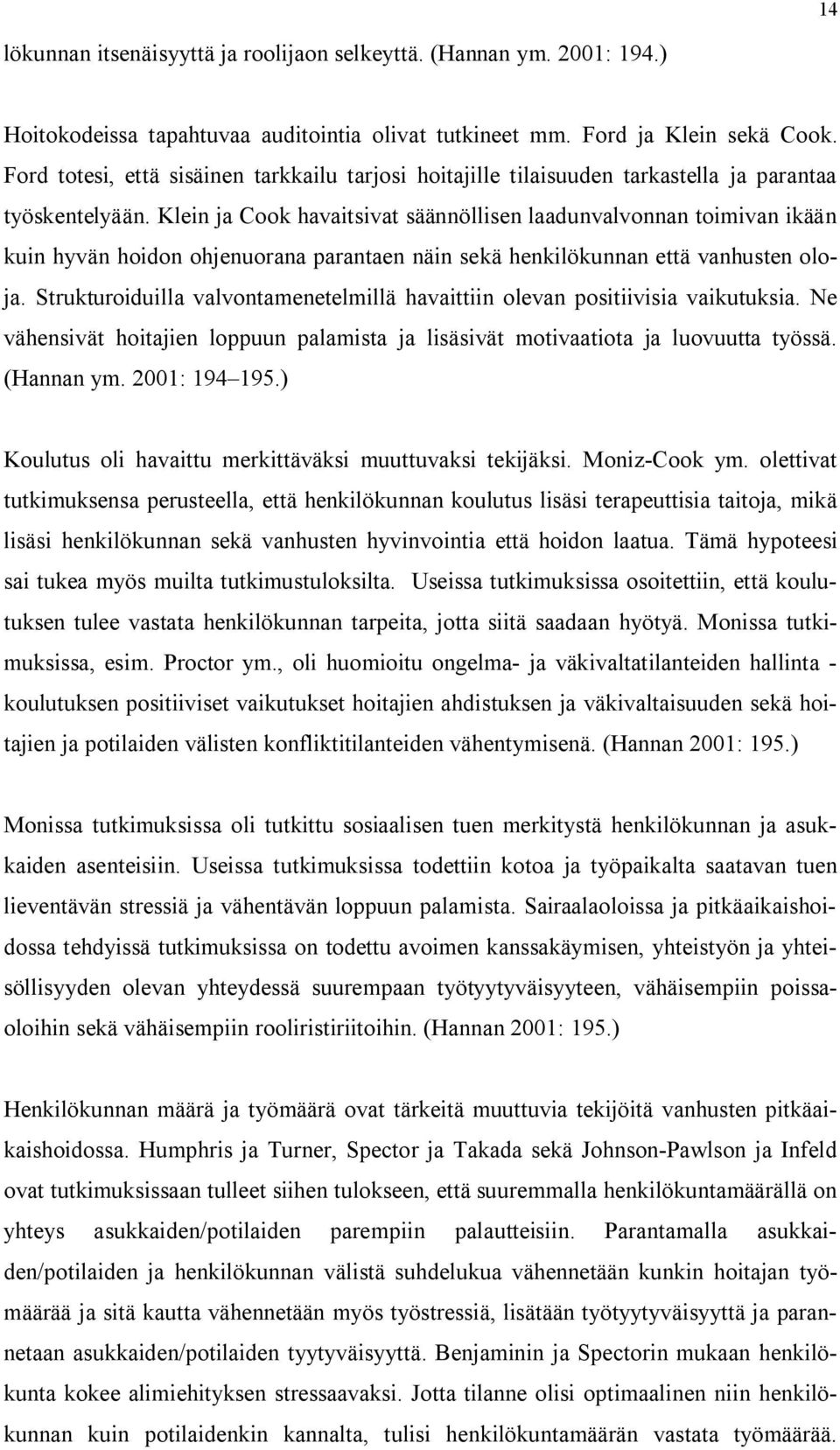 Klein ja Cook havaitsivat säännöllisen laadunvalvonnan toimivan ikään kuin hyvän hoidon ohjenuorana parantaen näin sekä henkilökunnan että vanhusten oloja.