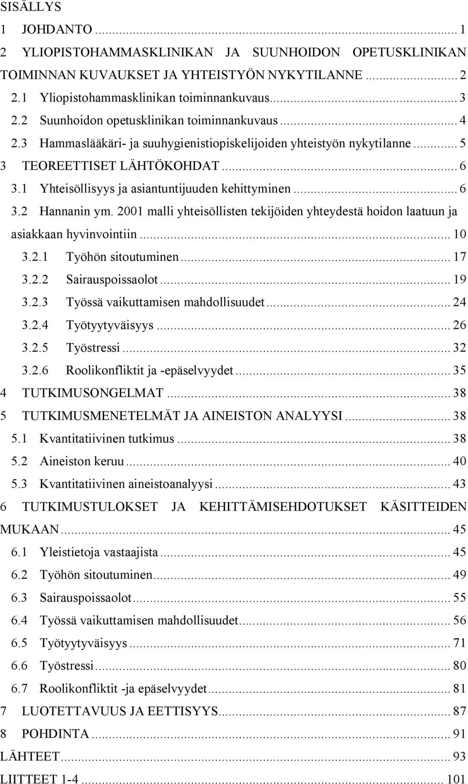 1 Yhteisöllisyys ja asiantuntijuuden kehittyminen... 6 3.2 Hannanin ym. 2001 malli yhteisöllisten tekijöiden yhteydestä hoidon laatuun ja asiakkaan hyvinvointiin... 10 3.2.1 Työhön sitoutuminen... 17 3.