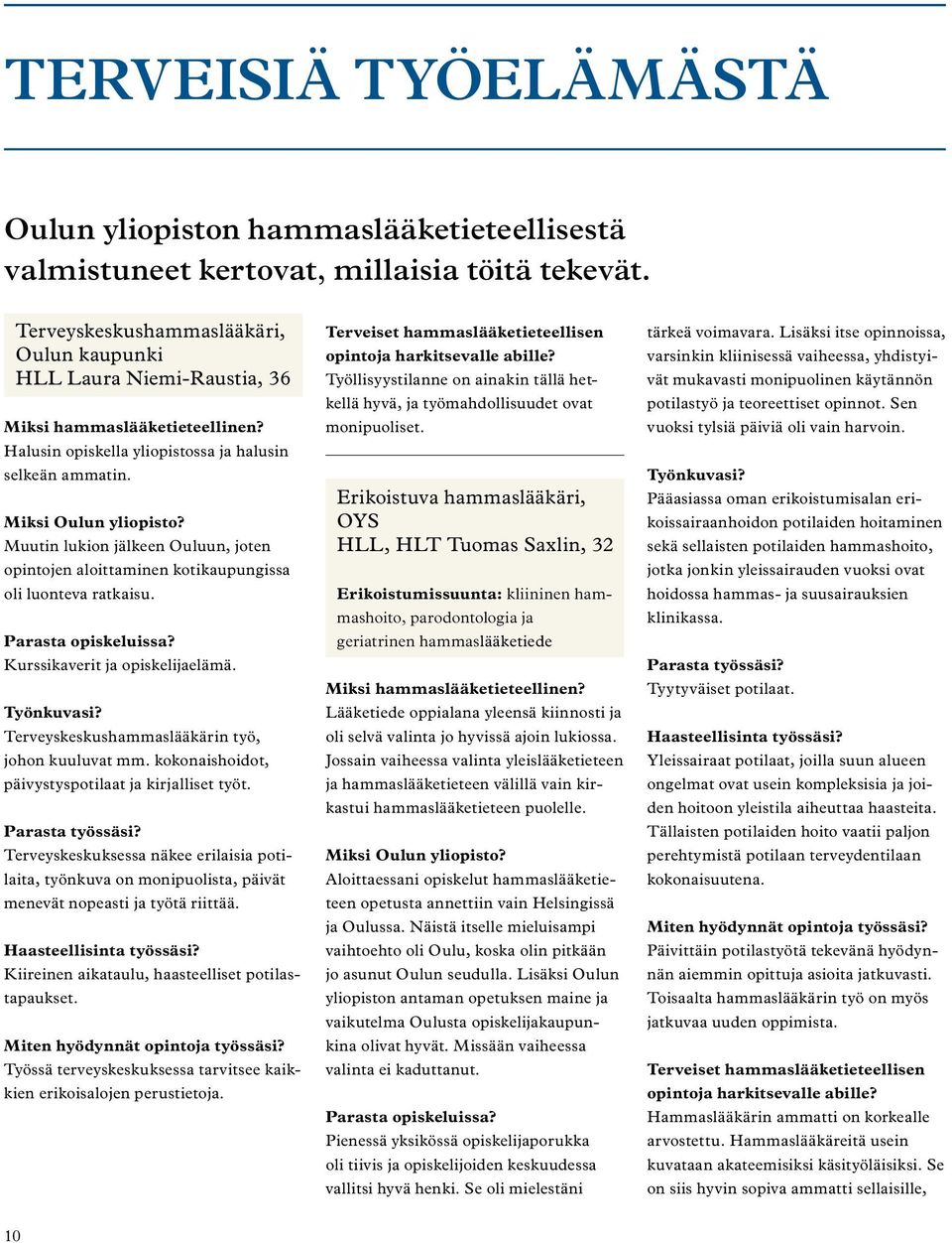 Muutin lukion jälkeen Ouluun, joten opintojen aloittaminen kotikaupungissa oli luonteva ratkaisu. Parasta opiskeluissa? Kurssikaverit ja opiskelijaelämä. Työnkuvasi?