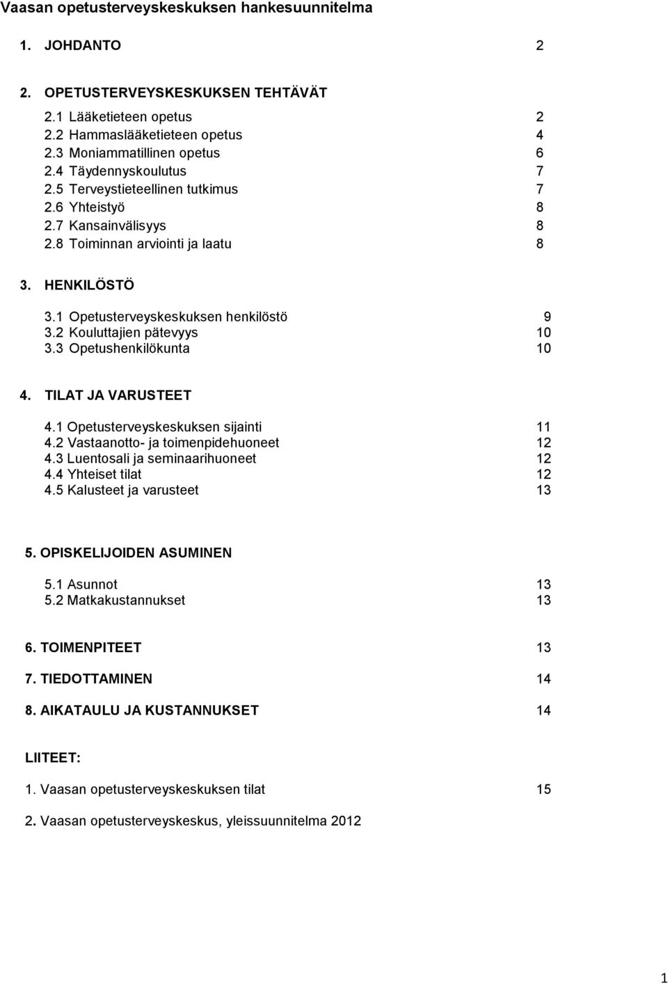 2 Kouluttajien pätevyys 10 3.3 Opetushenkilökunta 10 4. TILAT JA VARUSTEET 4.1 Opetusterveyskeskuksen sijainti 11 4.2 Vastaanotto- ja toimenpidehuoneet 12 4.3 Luentosali ja seminaarihuoneet 12 4.