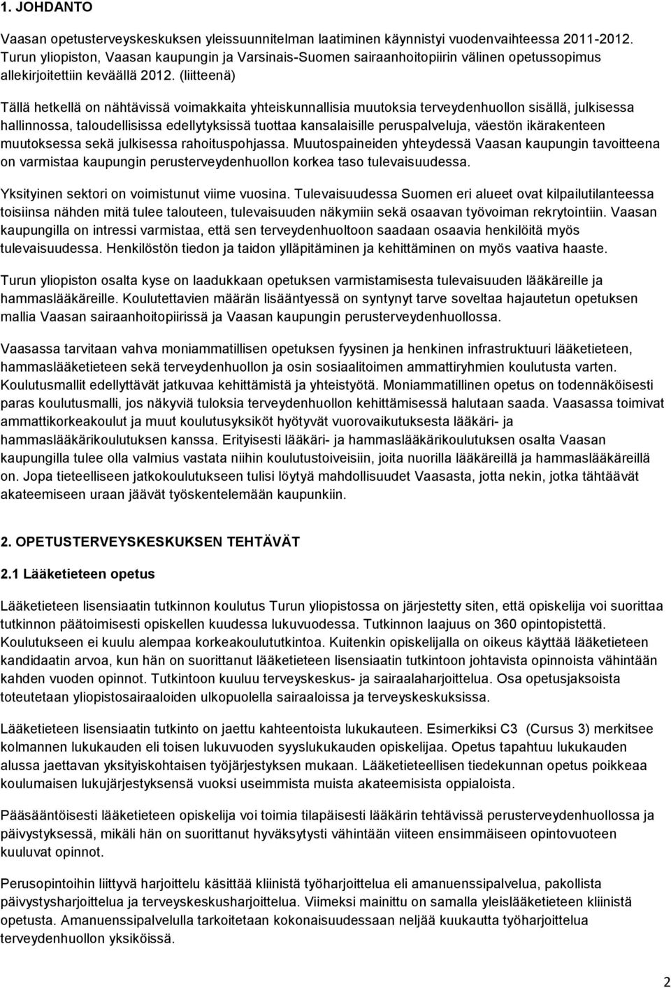 (liitteenä) Tällä hetkellä on nähtävissä voimakkaita yhteiskunnallisia muutoksia terveydenhuollon sisällä, julkisessa hallinnossa, taloudellisissa edellytyksissä tuottaa kansalaisille peruspalveluja,