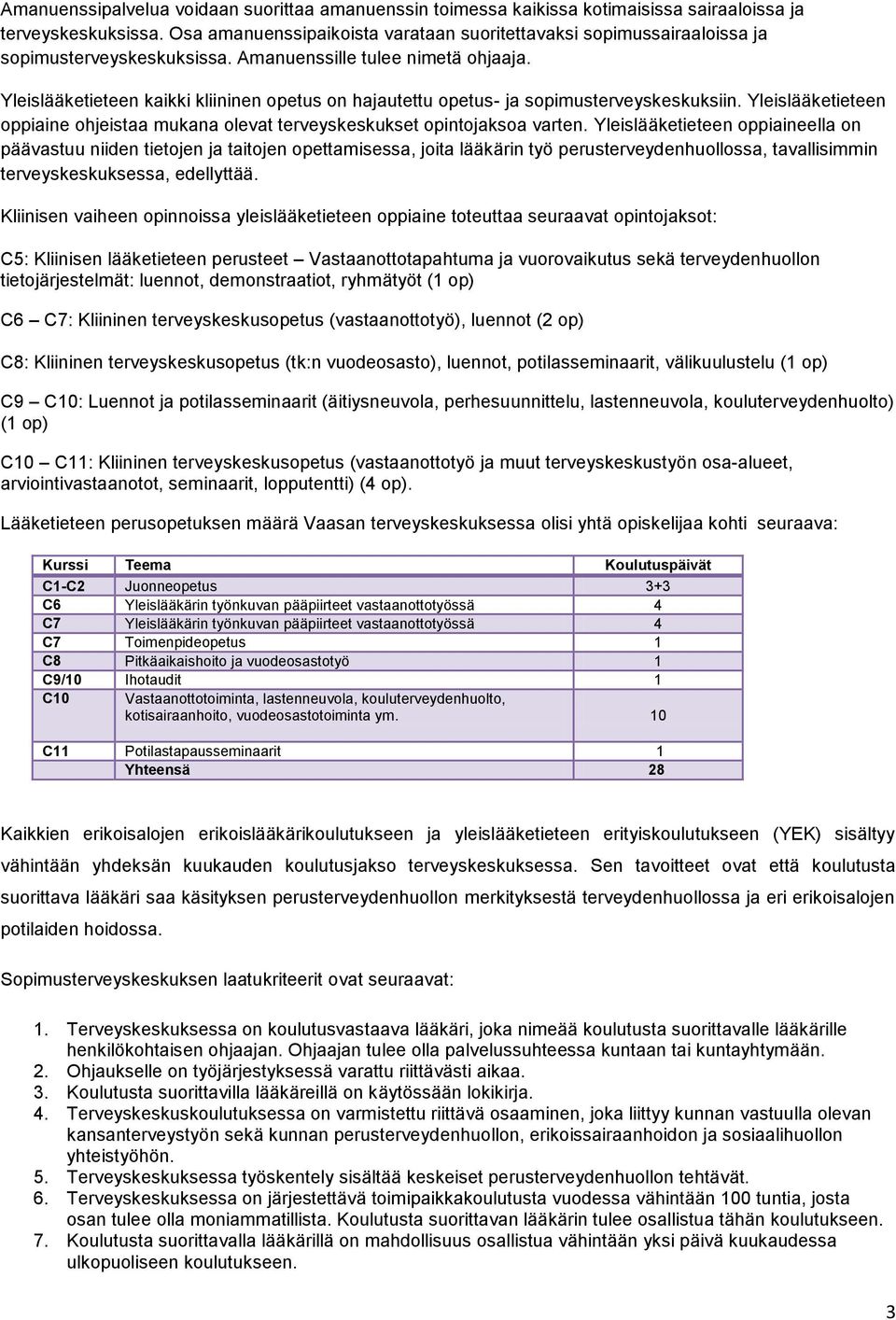 Yleislääketieteen kaikki kliininen opetus on hajautettu opetus- ja sopimusterveyskeskuksiin. Yleislääketieteen oppiaine ohjeistaa mukana olevat terveyskeskukset opintojaksoa varten.