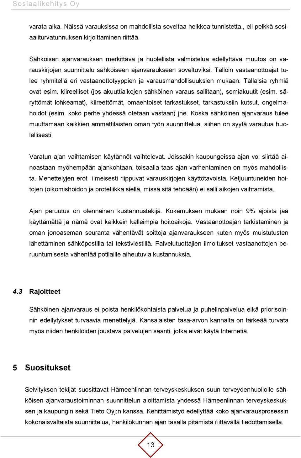 Tällöin vastaanottoajat tulee ryhmitellä eri vastaanottotyyppien ja varausmahdollisuuksien mukaan. Tällaisia ryhmiä ovat esim.