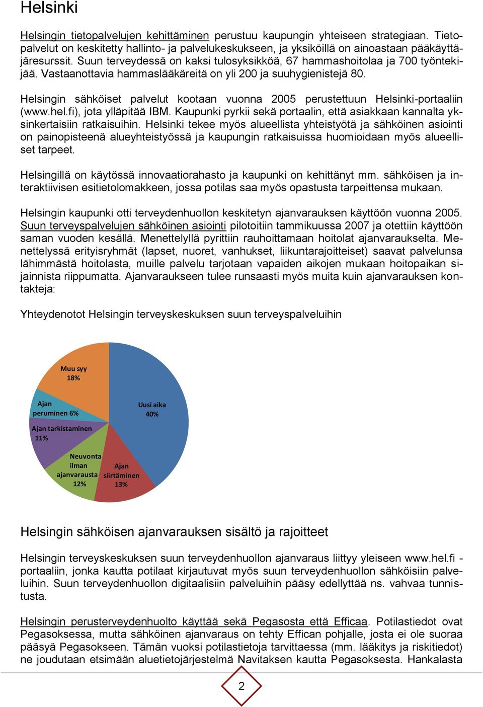 Helsingin sähköiset palvelut kootaan vuonna 2005 perustettuun Helsinki-portaaliin (www.hel.fi), jota ylläpitää IBM.