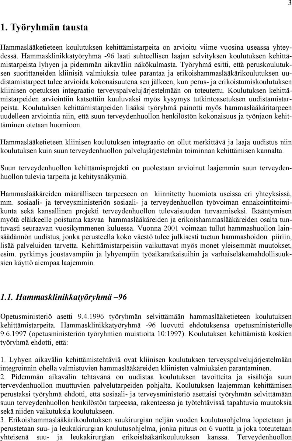 Työryhmä esitti, että peruskoulutuksen suorittaneiden kliinisiä valmiuksia tulee parantaa ja erikoishammaslääkärikoulutuksen uudistamistarpeet tulee arvioida kokonaisuutena sen jälkeen, kun perus- ja