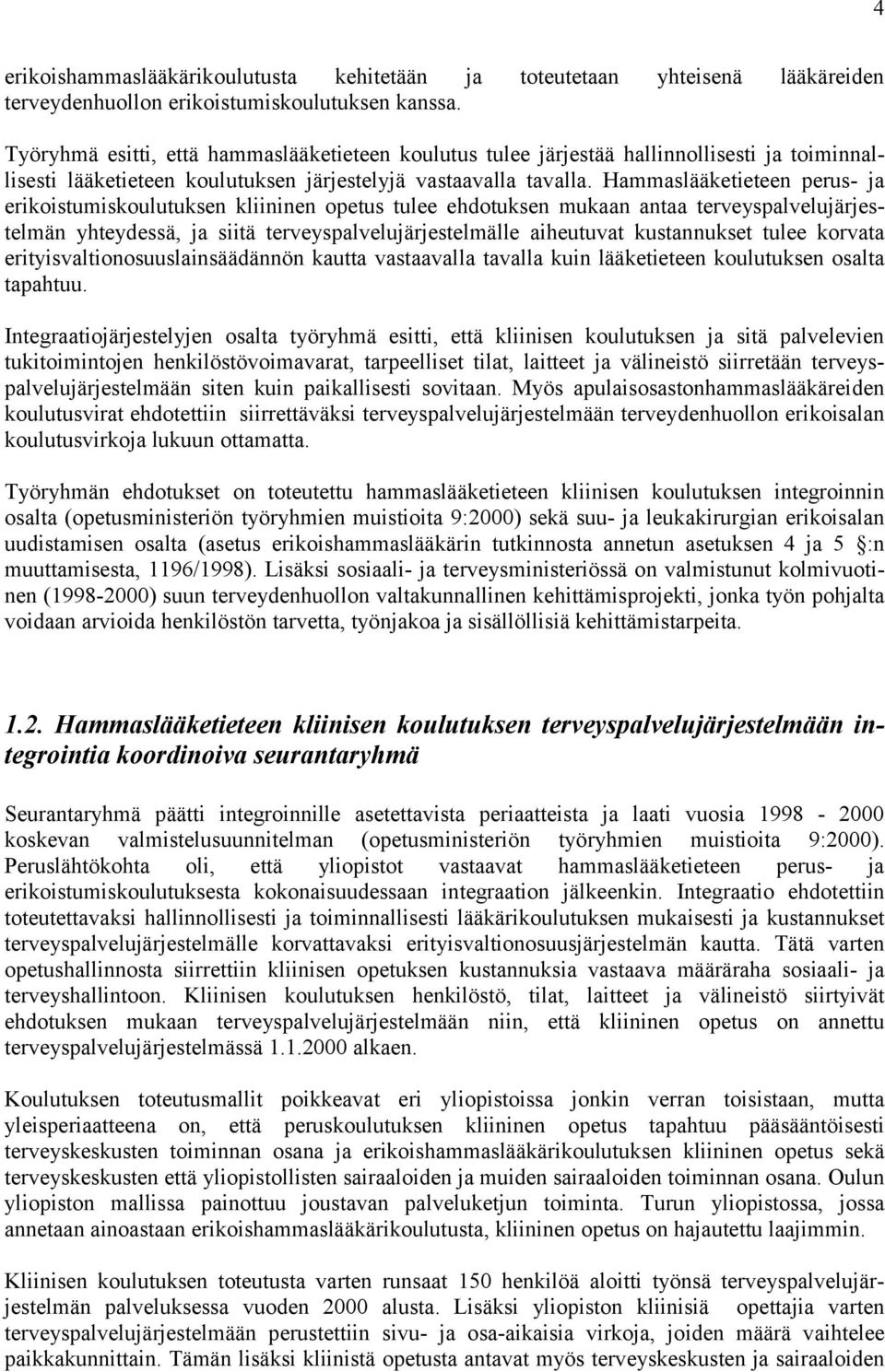 Hammaslääketieteen perus- ja erikoistumiskoulutuksen kliininen opetus tulee ehdotuksen mukaan antaa terveyspalvelujärjestelmän yhteydessä, ja siitä terveyspalvelujärjestelmälle aiheutuvat
