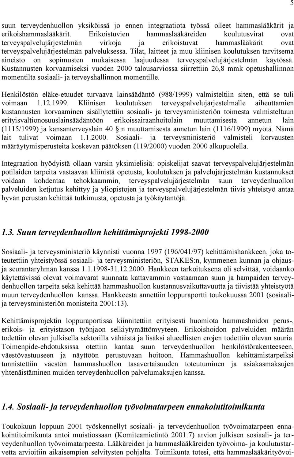 Tilat, laitteet ja muu kliinisen koulutuksen tarvitsema aineisto on sopimusten mukaisessa laajuudessa terveyspalvelujärjestelmän käytössä.