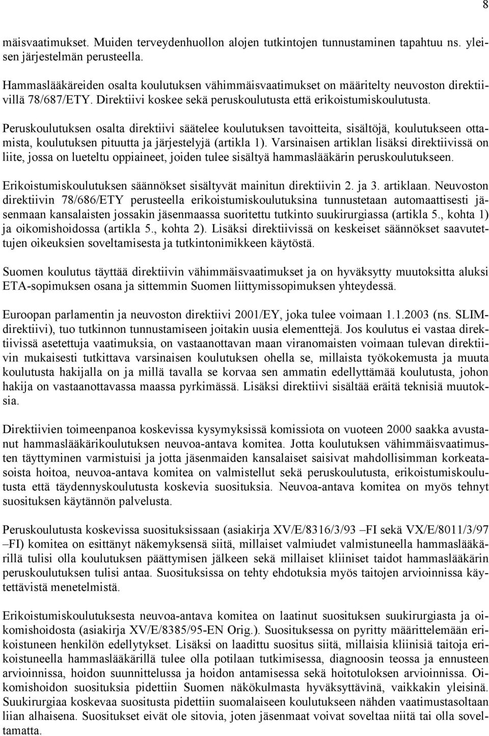 Peruskoulutuksen osalta direktiivi säätelee koulutuksen tavoitteita, sisältöjä, koulutukseen ottamista, koulutuksen pituutta ja järjestelyjä (artikla 1).