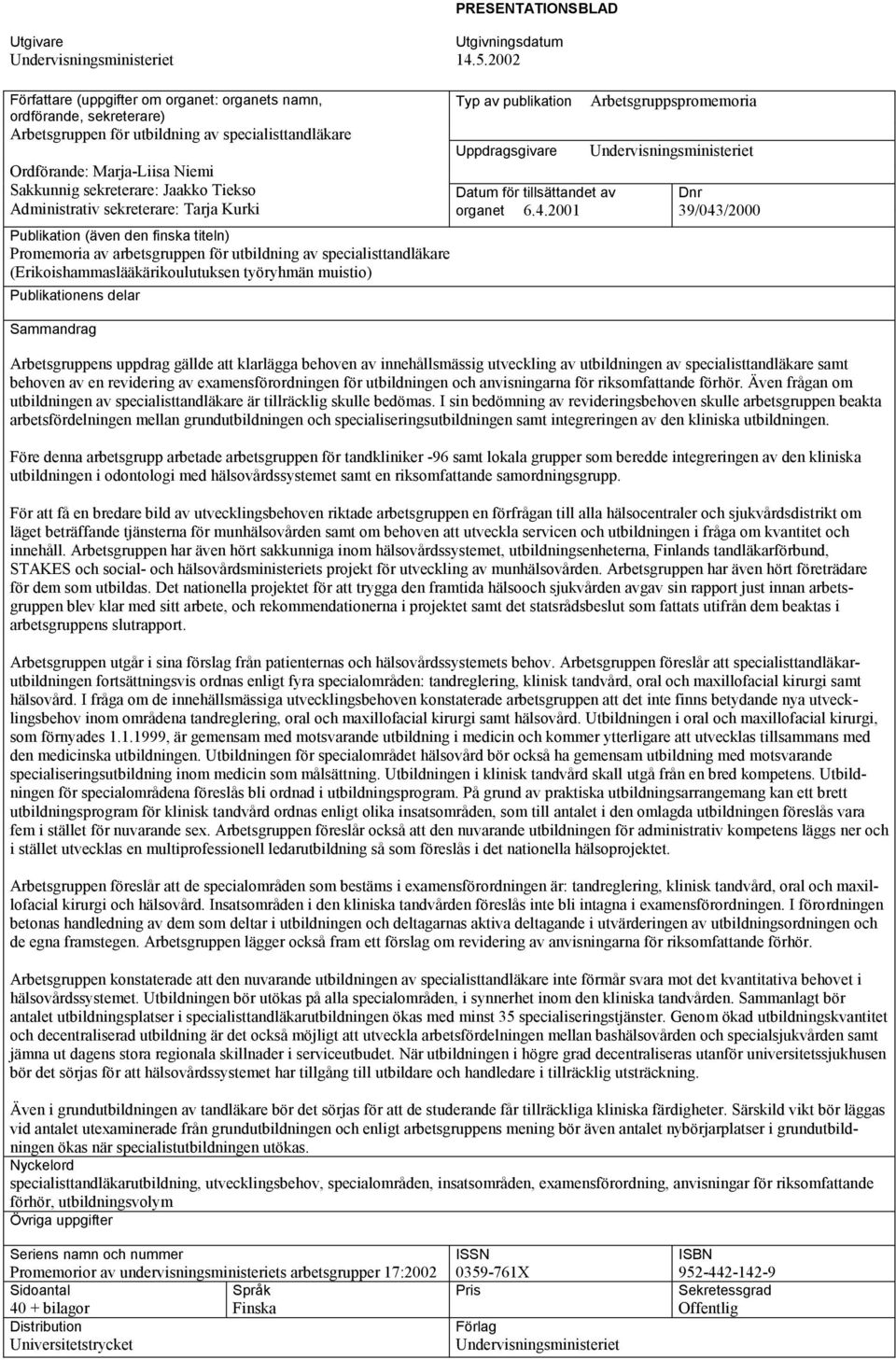 Administrativ sekreterare: Tarja Kurki Publikation (även den finska titeln) Promemoria av arbetsgruppen för utbildning av specialisttandläkare (Erikoishammaslääkärikoulutuksen työryhmän muistio)