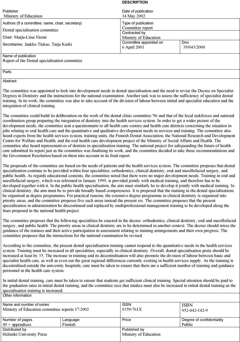 Dno 39/043/2000 Parts Abstract The committee was appointed to look into development needs in dental specialisation and the need to revise the Decree on Specialist Degrees in Dentistry and the