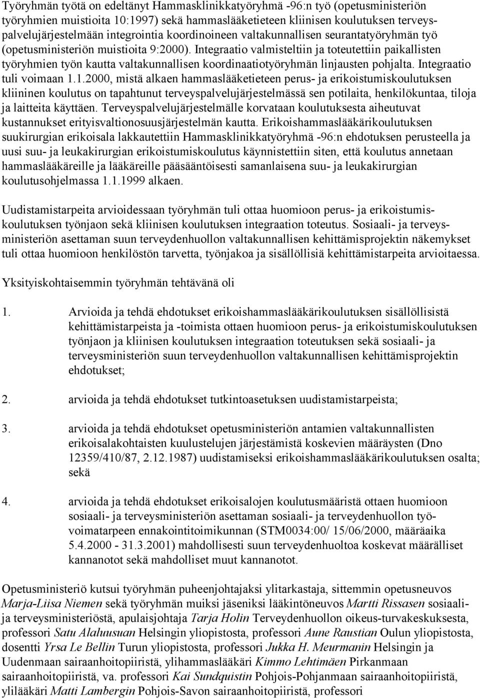 Integraatio valmisteltiin ja toteutettiin paikallisten työryhmien työn kautta valtakunnallisen koordinaatiotyöryhmän linjausten pohjalta. Integraatio tuli voimaan 1.