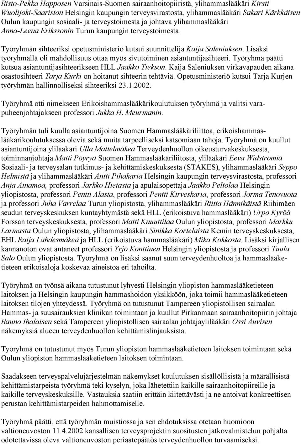 Lisäksi työryhmällä oli mahdollisuus ottaa myös sivutoiminen asiantuntijasihteeri. Työryhmä päätti kutsua asiantuntijasihteerikseen HLL Jaakko Tiekson.