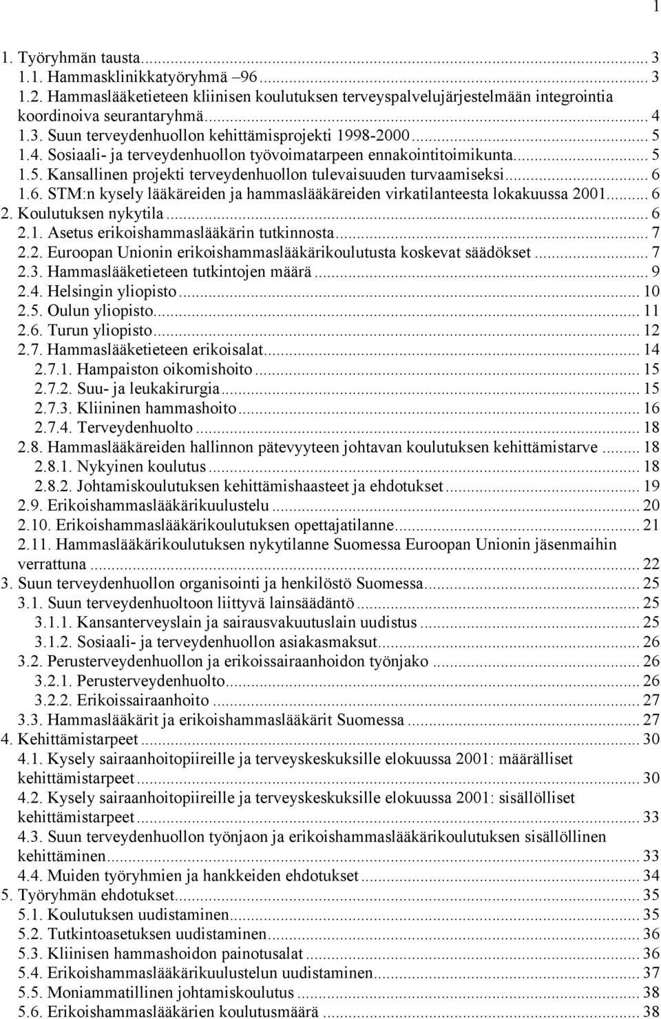1.6. STM:n kysely lääkäreiden ja hammaslääkäreiden virkatilanteesta lokakuussa 2001... 6 2. Koulutuksen nykytila... 6 2.1. Asetus erikoishammaslääkärin tutkinnosta... 7 2.2. Euroopan Unionin erikoishammaslääkärikoulutusta koskevat säädökset.