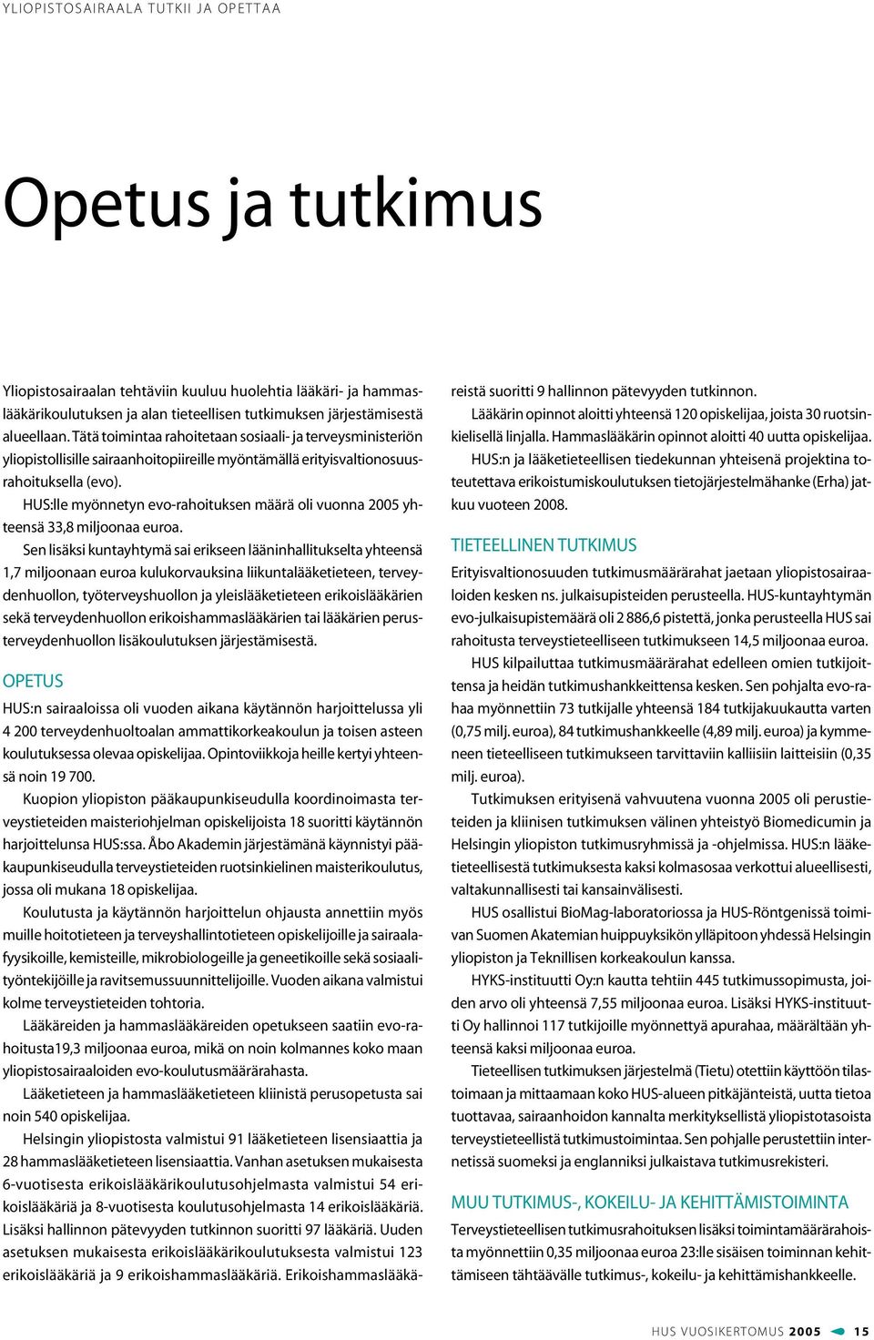 HUS:lle myönnetyn evo-rahoituksen määrä oli vuonna 2005 yhteensä 33,8 miljoonaa euroa.