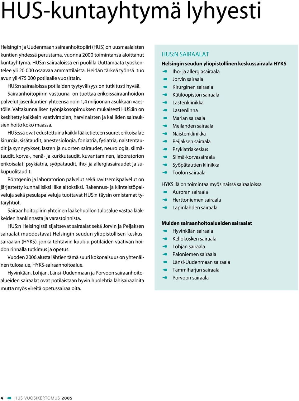 HUS:n sairaaloissa potilaiden tyytyväisyys on tutkitusti hyvää. Sairaanhoitopiirin vastuuna on tuottaa erikoissairaanhoidon palvelut jäsenkuntien yhteensä noin 1,4 miljoonan asukkaan väestölle.