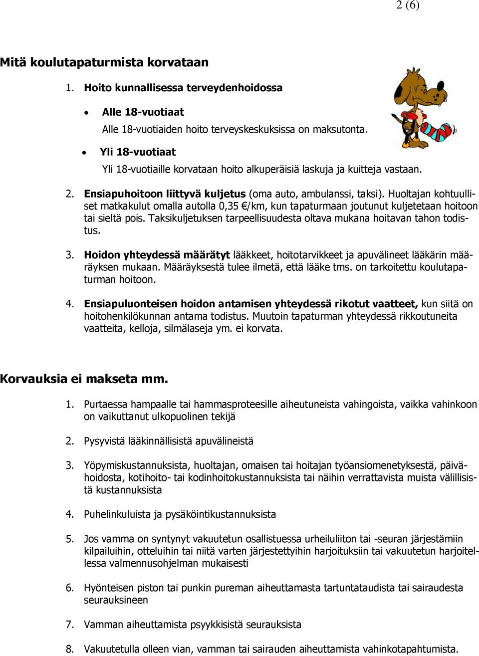 Huoltajan kohtuulliset matkakulut omalla autolla 0,35 /km, kun tapaturmaan joutunut kuljetetaan hoitoon tai sieltä pois. Taksikuljetuksen tarpeellisuudesta oltava mukana hoitavan tahon todistus. 3.