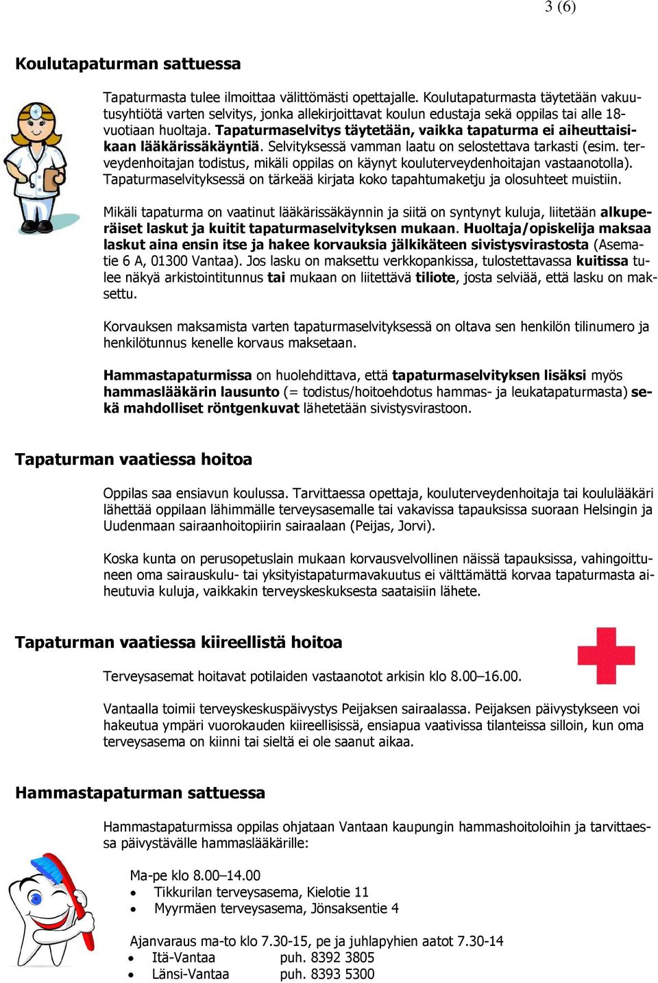 Tapaturmaselvitys täytetään, vaikka tapaturma ei aiheuttaisikaan lääkärissäkäyntiä. Selvityksessä vamman laatu on selostettava tarkasti (esim.