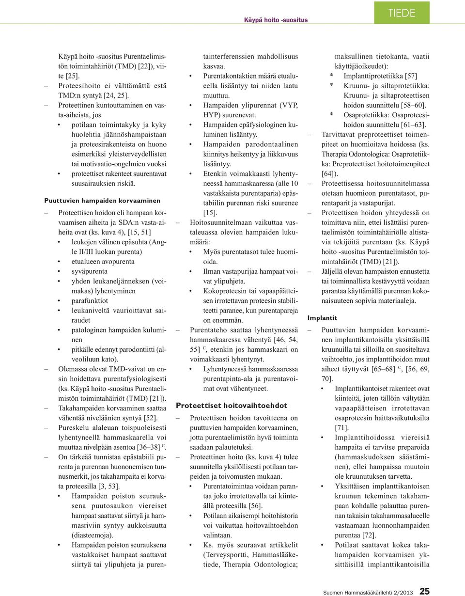 vuoksi proteettiset rakenteet suurentavat suusairauksien riskiä. Puuttuvien hampaiden korvaaminen Proteettisen hoidon eli hampaan korvaamisen aiheita ja SDA:n vasta-aiheita ovat (ks.