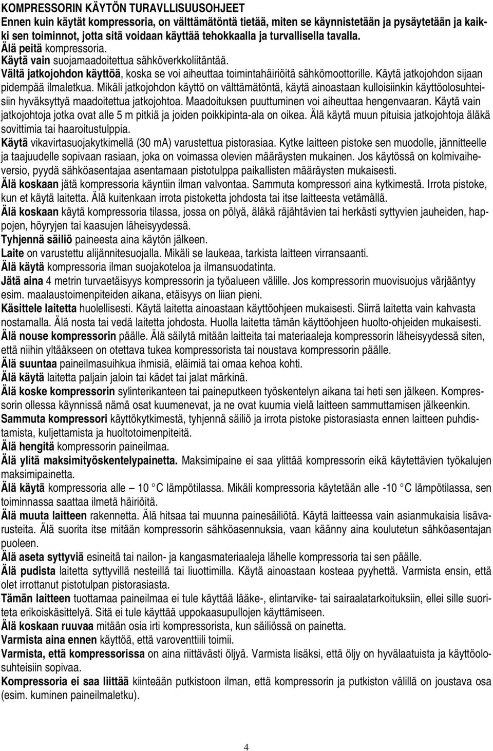 Käytä jatkojohdon sijaan pidempää ilmaletkua. Mikäli jatkojohdon käyttö on välttämätöntä, käytä ainoastaan kulloisiinkin käyttöolosuhteisiin hyväksyttyä maadoitettua jatkojohtoa.