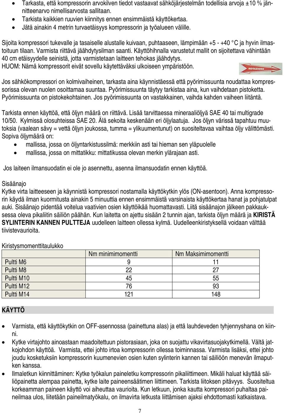 Sijoita kompressori tukevalle ja tasaiselle alustalle kuivaan, puhtaaseen, lämpimään +5 - +40 C ja hyvin ilmastoituun tilaan. Varmista riittävä jäähdytysilman saanti.