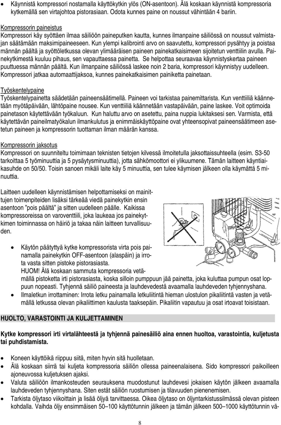 Kun ylempi kalibrointi arvo on saavutettu, kompressori pysähtyy ja poistaa männän päältä ja syöttöletkussa olevan ylimääräisen paineen painekatkaisimeen sijoitetun venttiilin avulla.