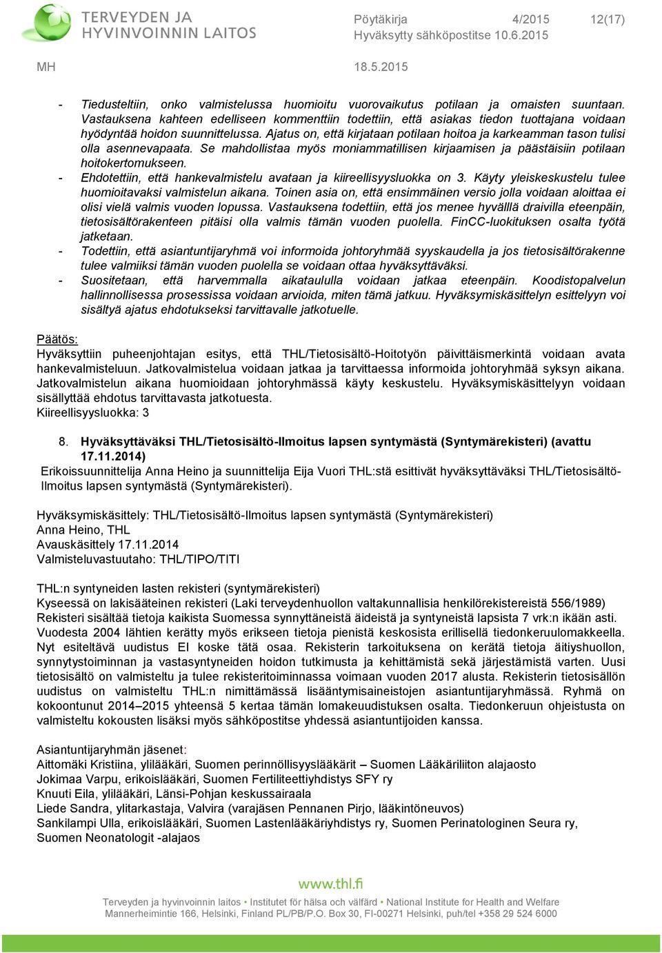 Ajatus on, että kirjataan potilaan hoitoa ja karkeamman tason tulisi olla asennevapaata. Se mahdollistaa myös moniammatillisen kirjaamisen ja päästäisiin potilaan hoitokertomukseen.