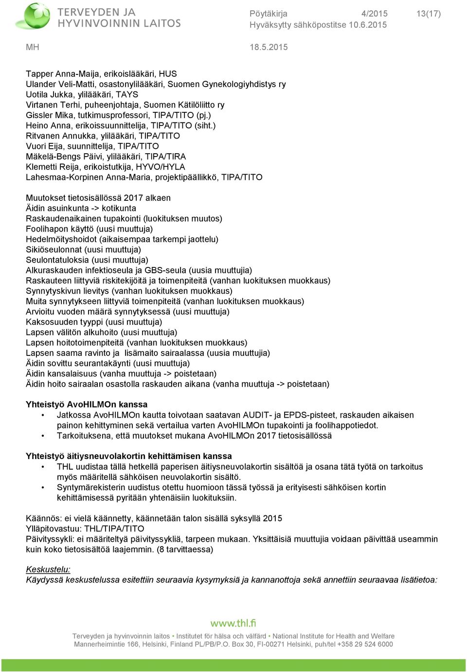 ) Ritvanen Annukka, ylilääkäri, TIPA/TITO Vuori Eija, suunnittelija, TIPA/TITO Mäkelä-Bengs Päivi, ylilääkäri, TIPA/TIRA Klemetti Reija, erikoistutkija, HYVO/HYLA Lahesmaa-Korpinen Anna-Maria,