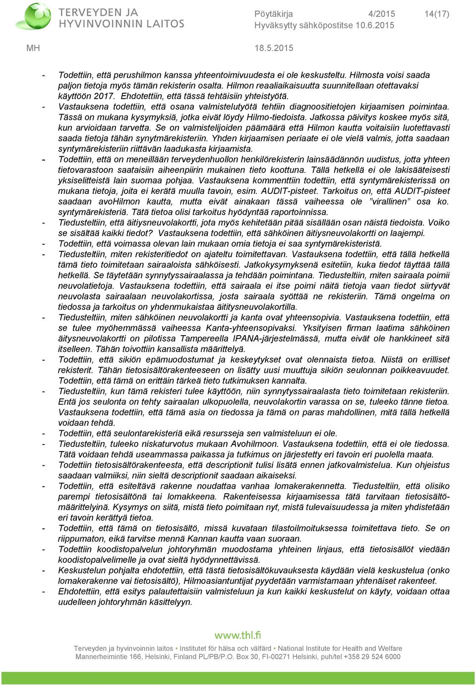 - Vastauksena todettiin, että osana valmistelutyötä tehtiin diagnoositietojen kirjaamisen poimintaa. Tässä on mukana kysymyksiä, jotka eivät löydy Hilmo-tiedoista.