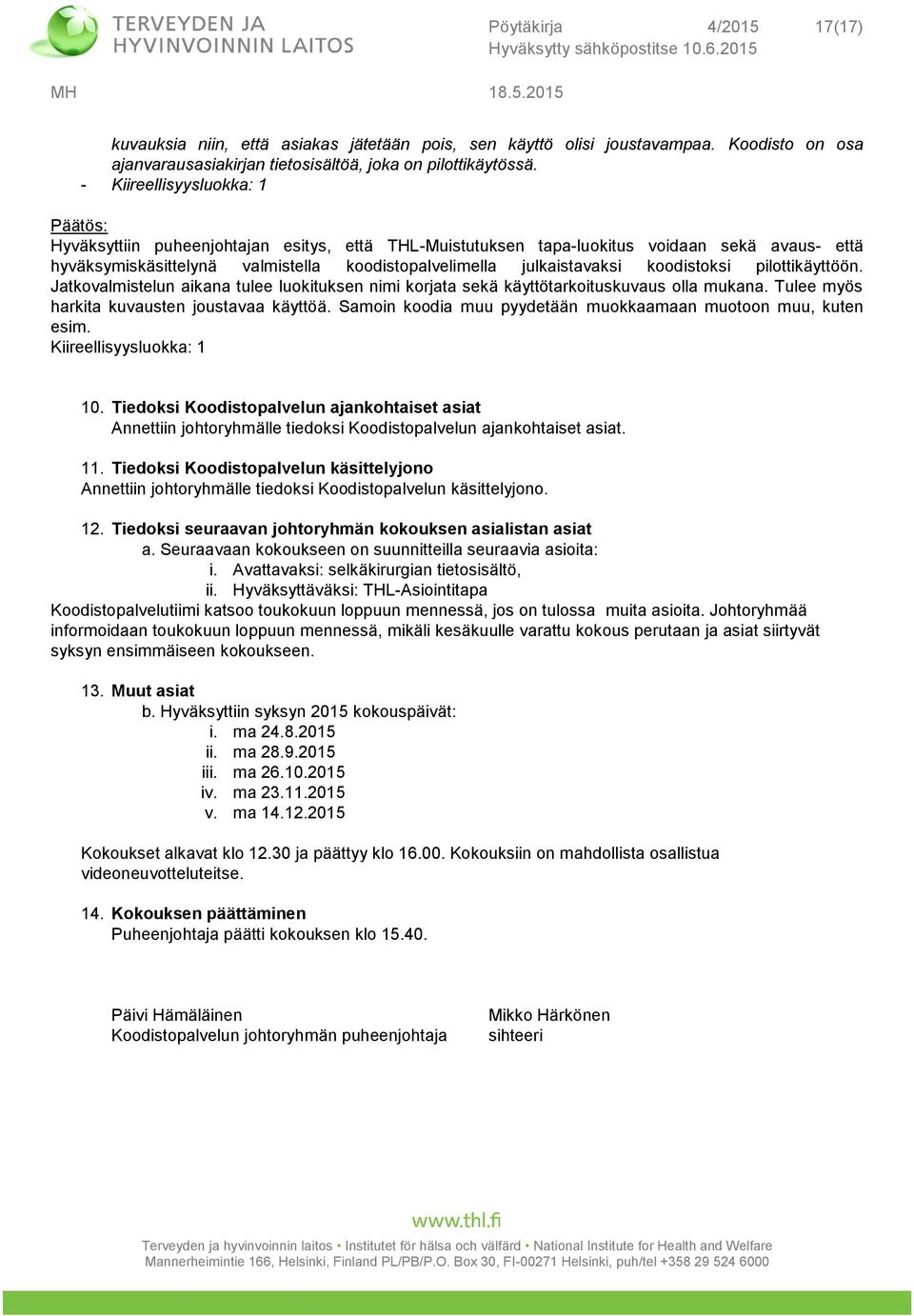 koodistoksi pilottikäyttöön. Jatkovalmistelun aikana tulee luokituksen nimi korjata sekä käyttötarkoituskuvaus olla mukana. Tulee myös harkita kuvausten joustavaa käyttöä.