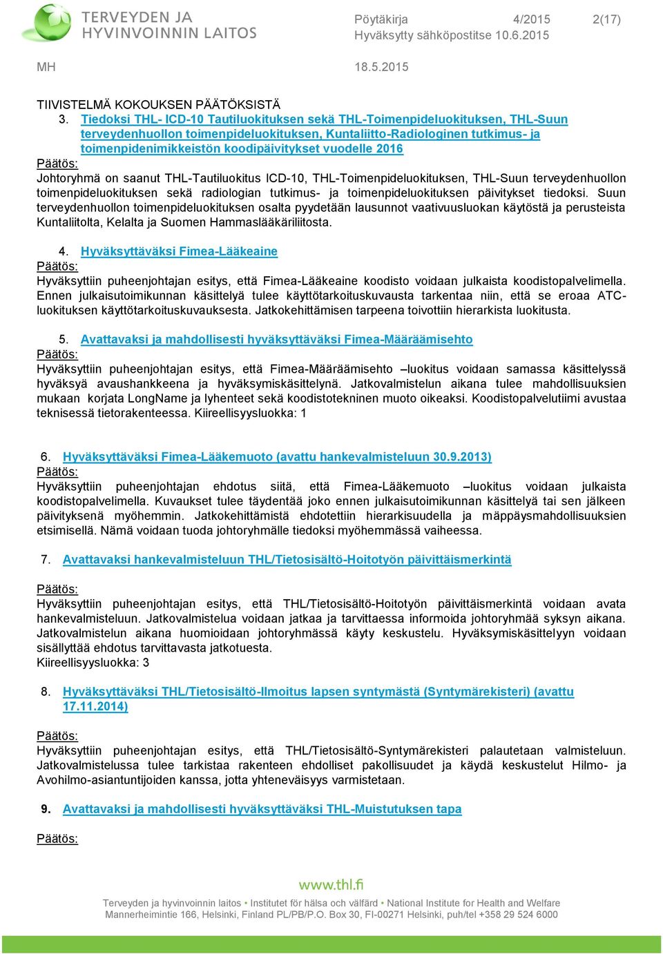 vuodelle 2016 Johtoryhmä on saanut THL-Tautiluokitus ICD-10, THL-Toimenpideluokituksen, THL-Suun terveydenhuollon toimenpideluokituksen sekä radiologian tutkimus- ja toimenpideluokituksen päivitykset