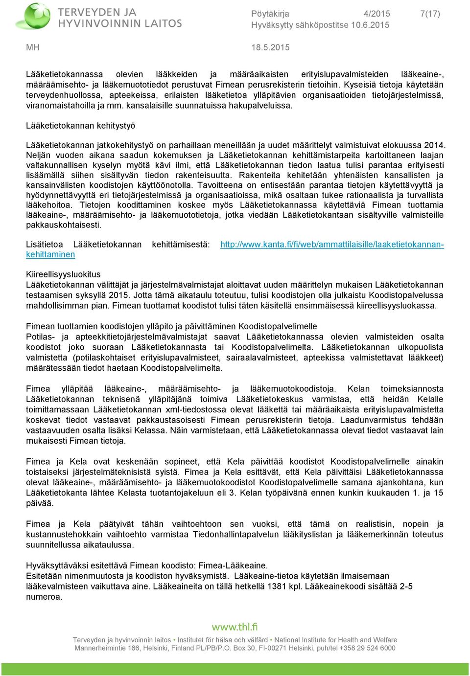 kansalaisille suunnatuissa hakupalveluissa. Lääketietokannan kehitystyö Lääketietokannan jatkokehitystyö on parhaillaan meneillään ja uudet määrittelyt valmistuivat elokuussa 2014.