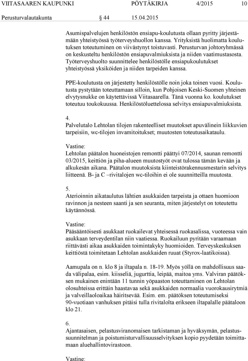 Työterveyshuolto suunnittelee hen ki lös töl le en si apu kou lu tuk set yhteistyössä yksiköiden ja niiden tarpeiden kans sa. PPE-koulutusta on järjestetty henkilöstölle noin joka toinen vuosi.