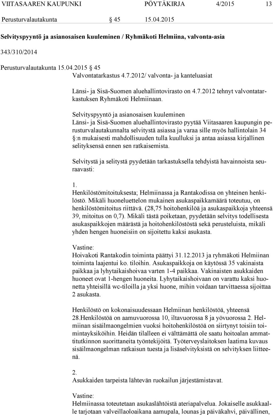 Selvityspyyntö ja asianosaisen kuuleminen Länsi- ja Sisä-Suomen aluehallintovirasto pyytää Viitasaaren kaupungin perus tur va lau ta kun nal ta selvitystä asiassa ja varaa sille myös hallintolain 34