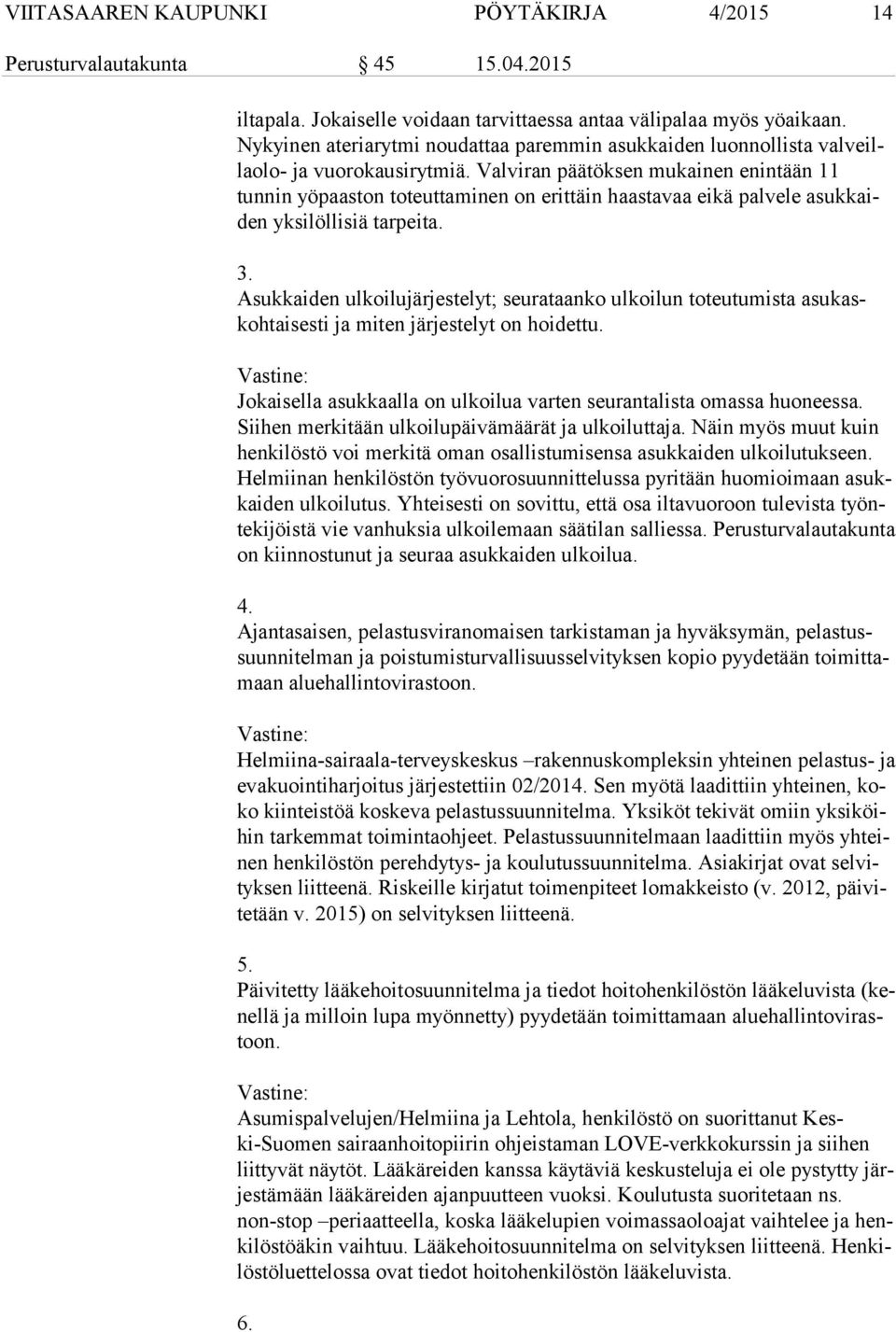 Valviran päätöksen mukainen enintään 11 tunnin yöpaaston toteuttaminen on erittäin haastavaa eikä palvele asuk kaiden yksilöllisiä tarpeita. 3.