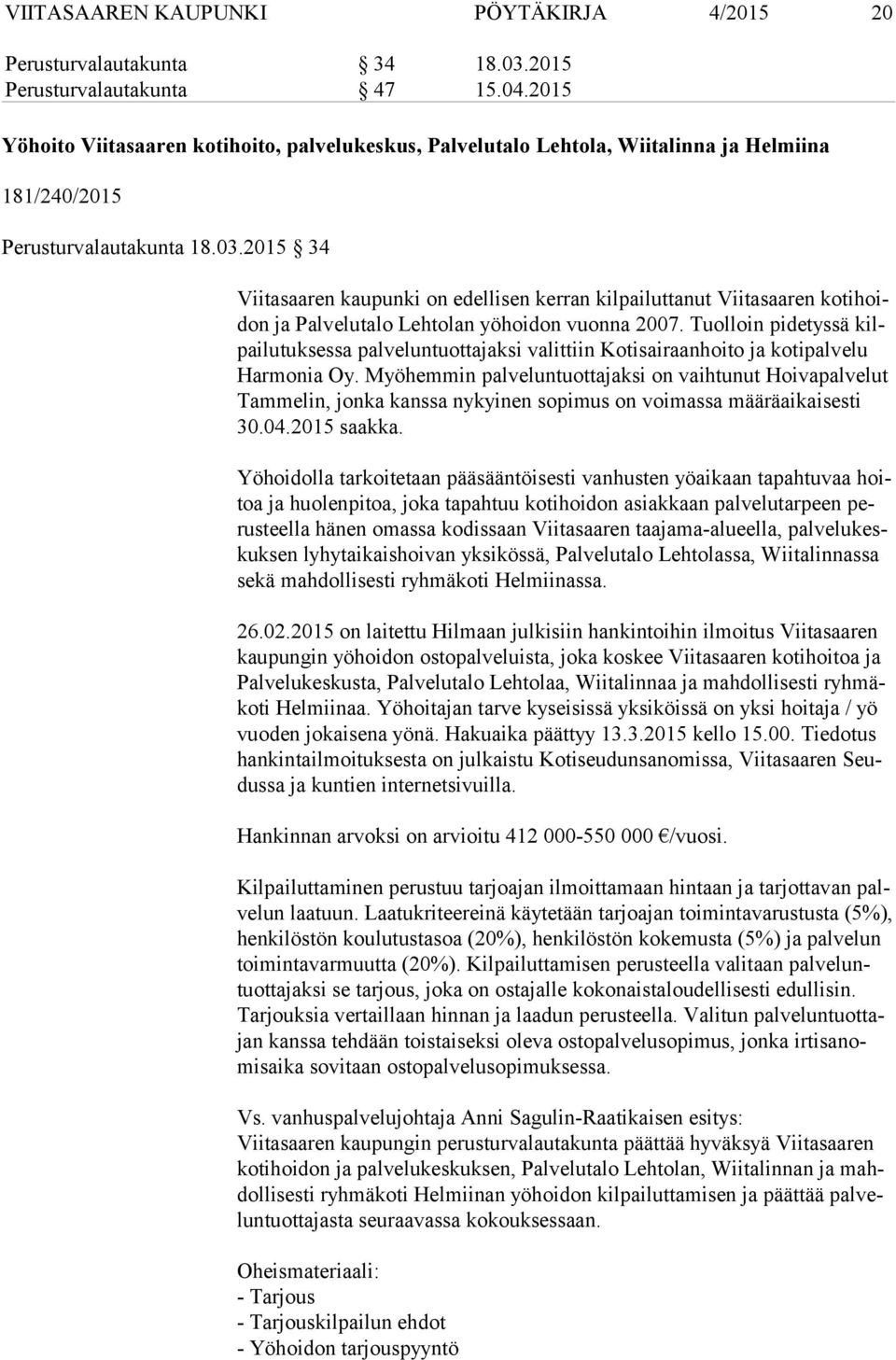 2015 34 Viitasaaren kaupunki on edellisen kerran kilpailuttanut Viitasaaren ko ti hoidon ja Palvelutalo Lehtolan yöhoidon vuonna 2007.