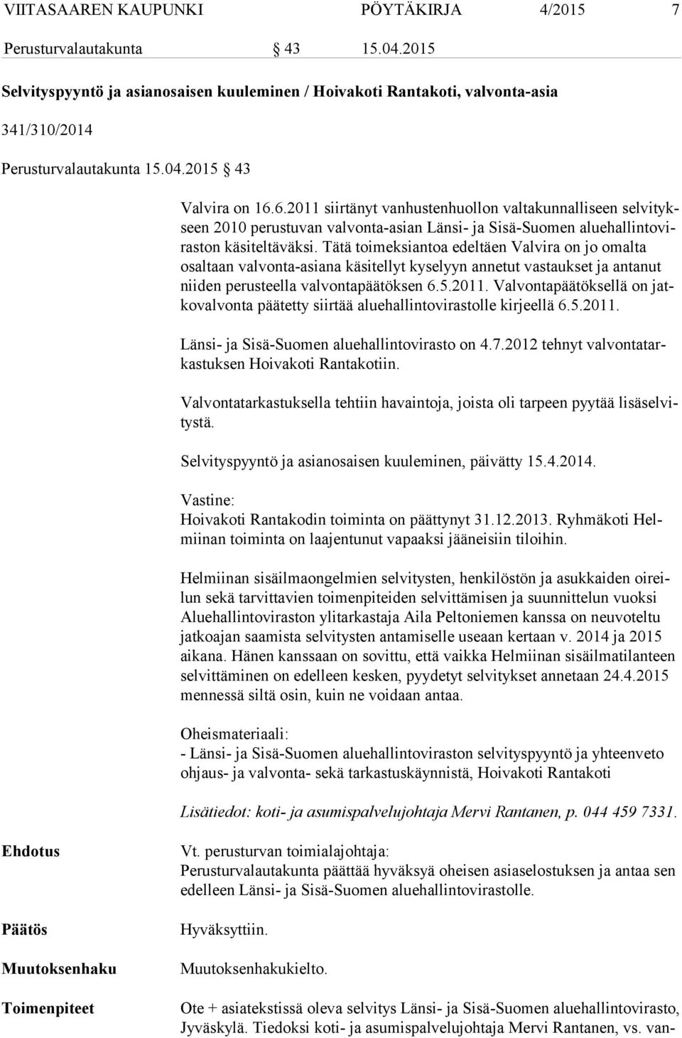 Tätä toimeksiantoa edeltäen Valvira on jo omalta osal taan valvonta-asiana käsitellyt kyselyyn annetut vastaukset ja antanut nii den perusteella valvontapäätöksen 6.5.2011.