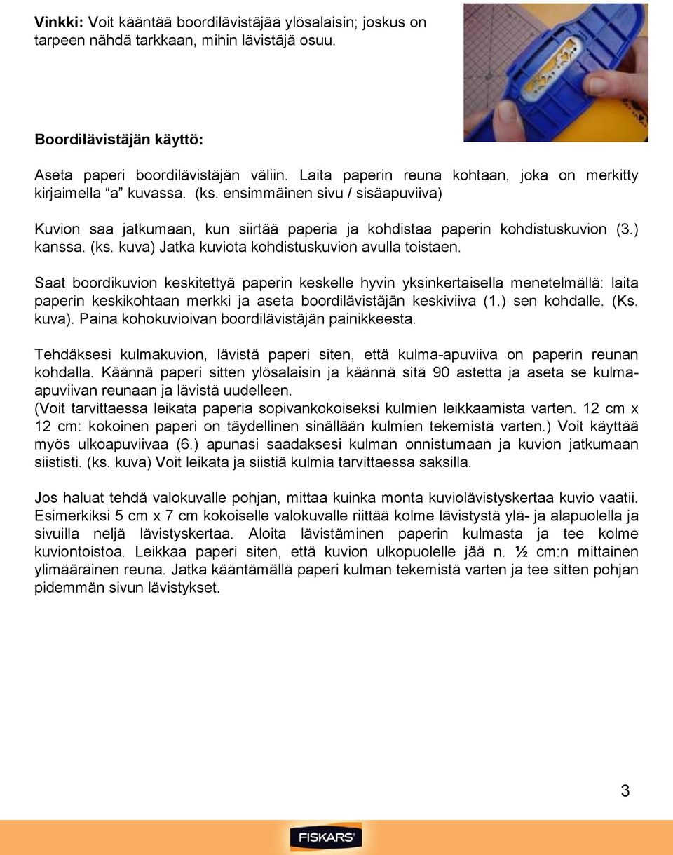 (ks. kuva) Jatka kuviota kohdistuskuvion avulla toistaen.