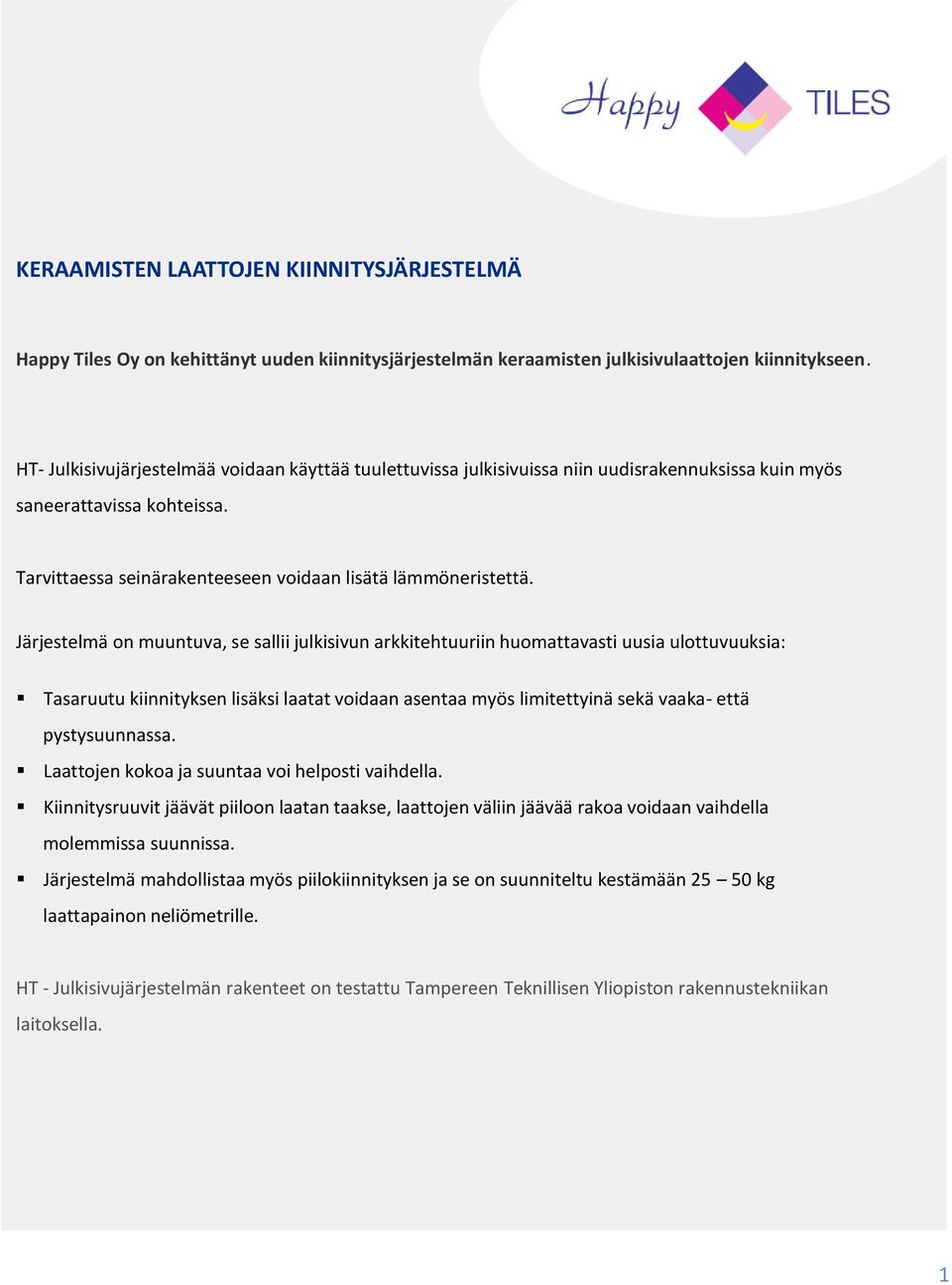 Järjestelmä on muuntuva, se sallii julkisivun arkkitehtuuriin huomattavasti uusia ulottuvuuksia: Tasaruutu kiinnityksen lisäksi laatat voidaan asentaa myös limitettyinä sekä vaaka- että