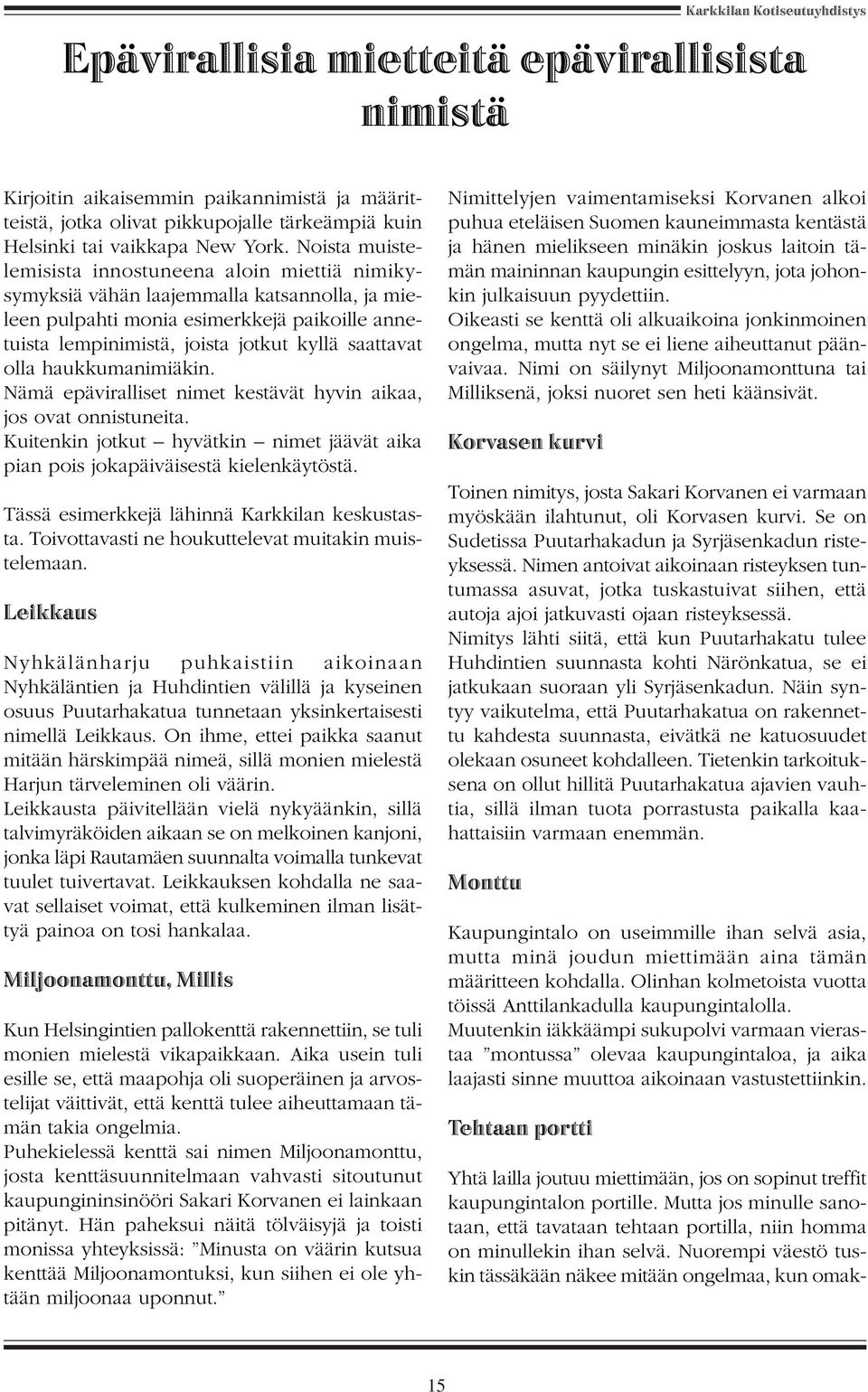 olla haukkumanimiäkin. Nämä epäviralliset nimet kestävät hyvin aikaa, jos ovat onnistuneita. Kuitenkin jotkut hyvätkin nimet jäävät aika pian pois jokapäiväisestä kielenkäytöstä.