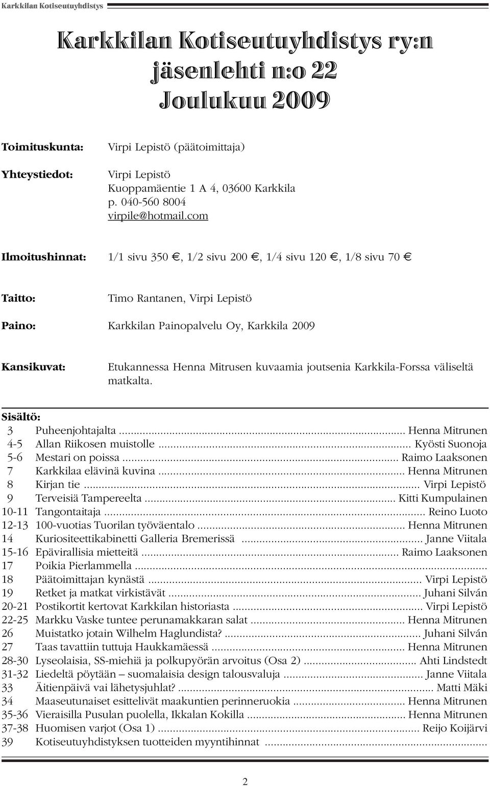 com Ilmoitushinnat: 1/1 sivu 350, 1/2 sivu 200, 1/4 sivu 120, 1/8 sivu 70 Taitto: Timo Rantanen, Virpi Lepistö Paino: Karkkilan Painopalvelu Oy, Karkkila 2009 Kansikuvat: Etukannessa Henna Mitrusen