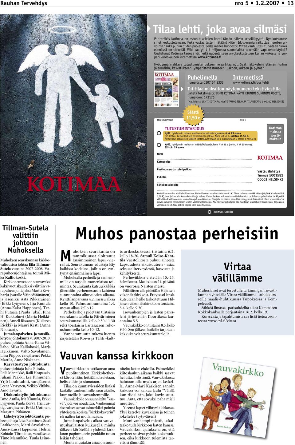 Mikä saa yli 1,5 miljoonaa suomalaista tekemään vapaaehtoistyötä? Uudistunut Kotimaa tarjoaa välineitä uudenlaiseen arvokeskusteluun kerran viikossa ja ympäri vuorokauden internetissä www.kotimaa.fi.