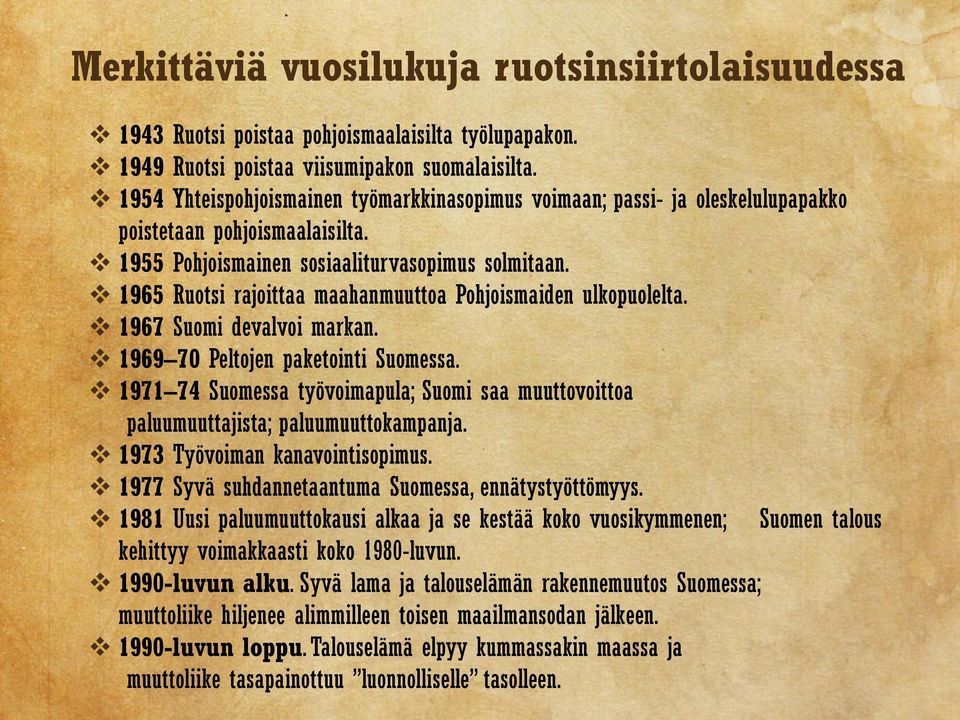 1965 Ruotsi rajoittaa maahanmuuttoa Pohjoismaiden ulkopuolelta. 1967 Suomi devalvoi markan. 1969 70 Peltojen paketointi Suomessa.