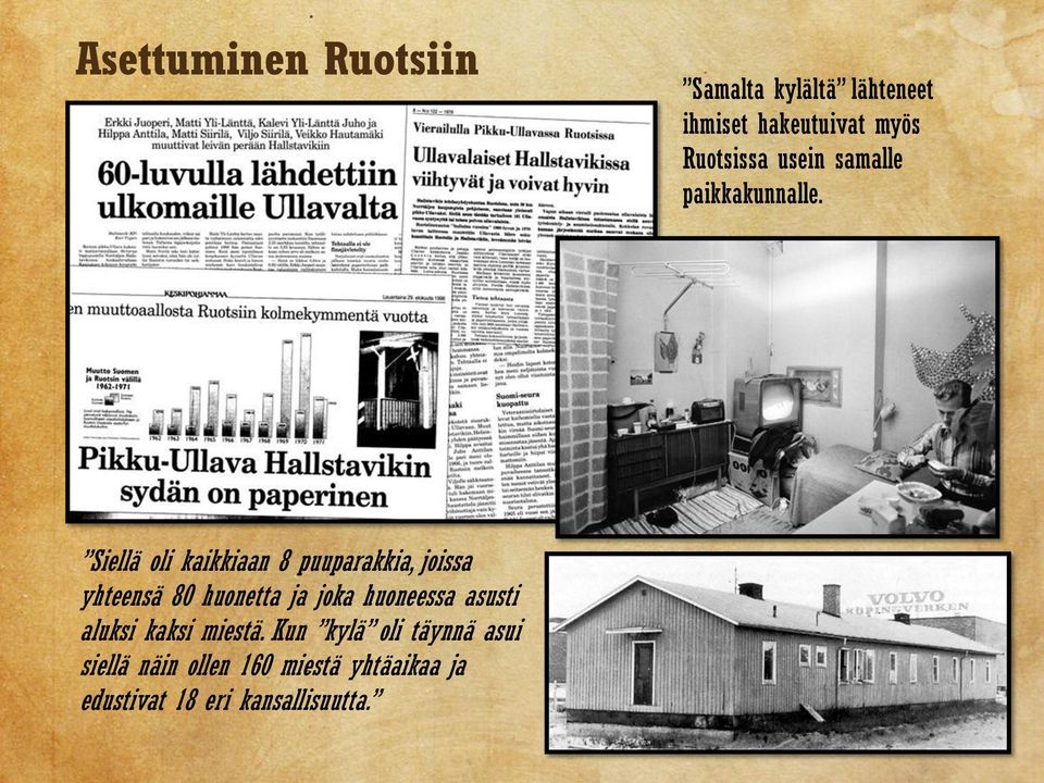 Siellä oli kaikkiaan 8 puuparakkia, joissa yhteensä 80 huonetta ja joka