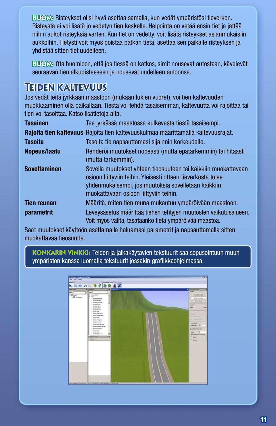 Huom: Ota huomioon, että jos tiessä on katkos, simit nousevat autostaan, kävelevät seuraavan tien alkupisteeseen ja nousevat uudelleen autoonsa.