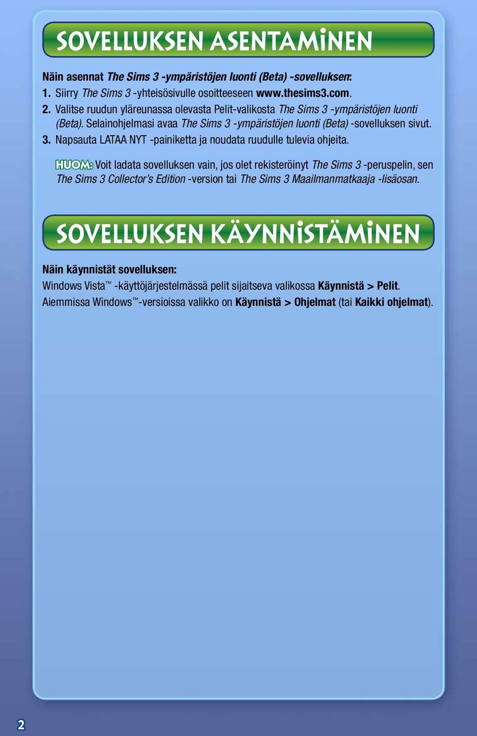 Huom: Voit ladata sovelluksen vain, jos olet rekisteröinyt The Sims 3 -peruspelin, sen The Sims 3 Collector s Edition -version tai The Sims 3 Maailmanmatkaaja -lisäosan.