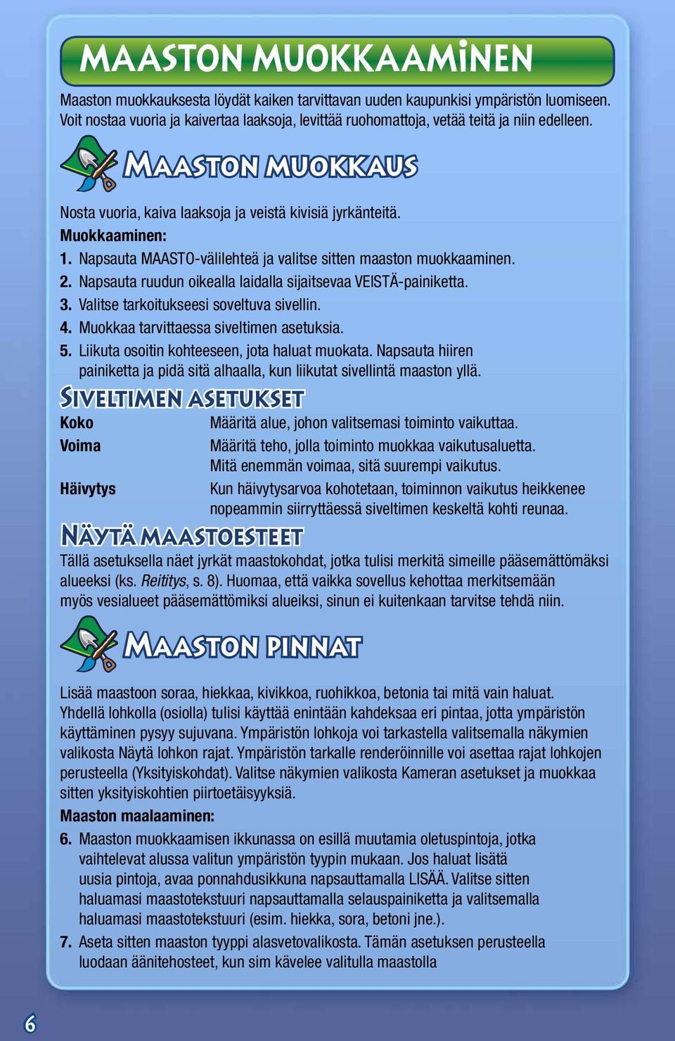 Napsauta MAASTO-välilehteä ja valitse sitten maaston muokkaaminen. 2. Napsauta ruudun oikealla laidalla sijaitsevaa VEISTÄ-painiketta. 3. Valitse tarkoitukseesi soveltuva sivellin. 4.