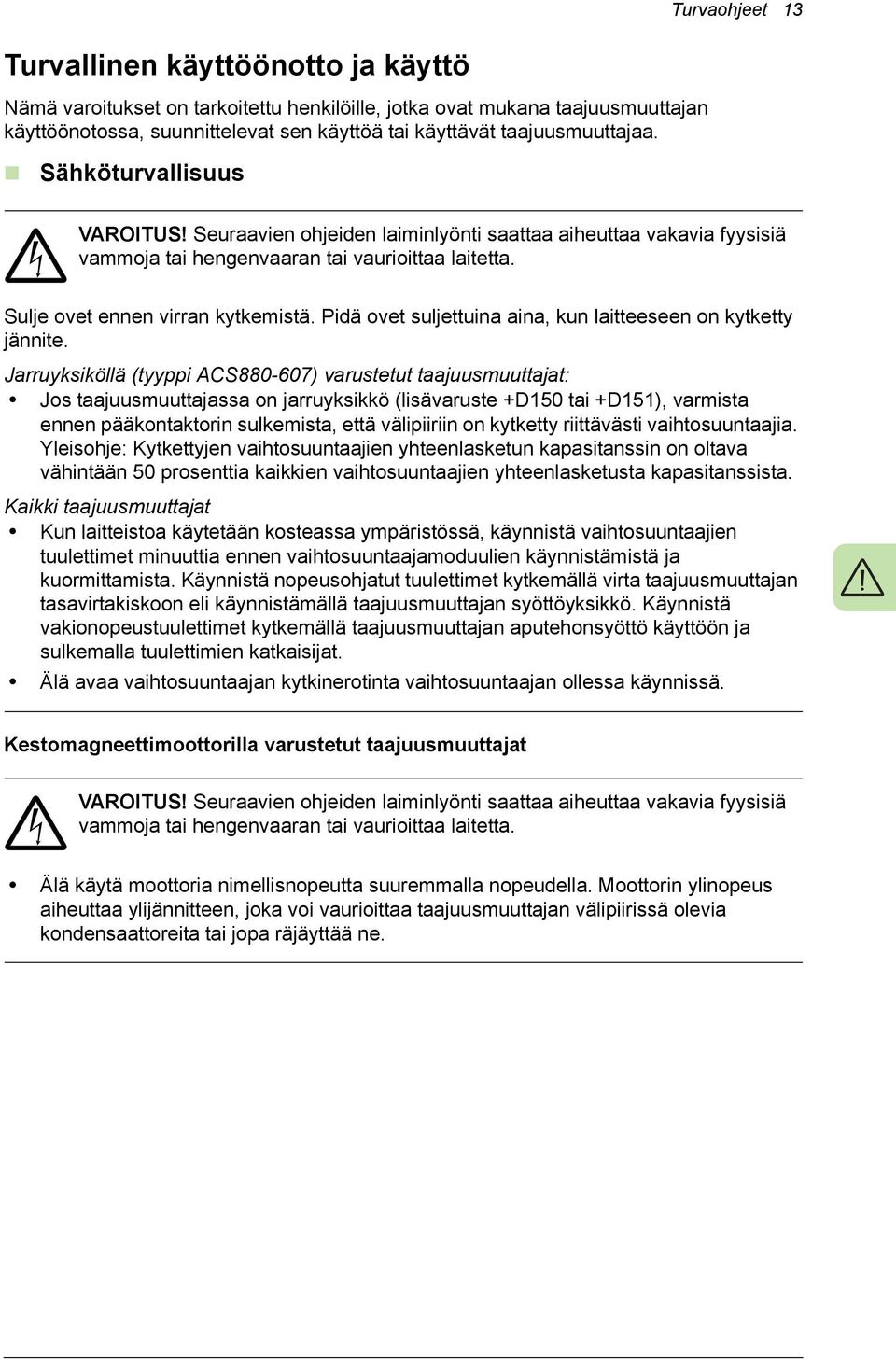 Pidä ovet suljettuina aina, kun laitteeseen on kytketty jännite.