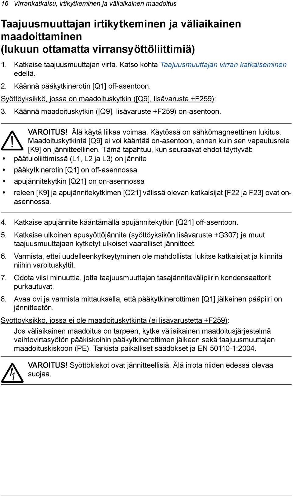 Käännä maadoituskytkin ([Q9], lisävaruste +F259) on-asentoon. VAROITUS! Älä käytä liikaa voimaa. Käytössä on sähkömagneettinen lukitus.