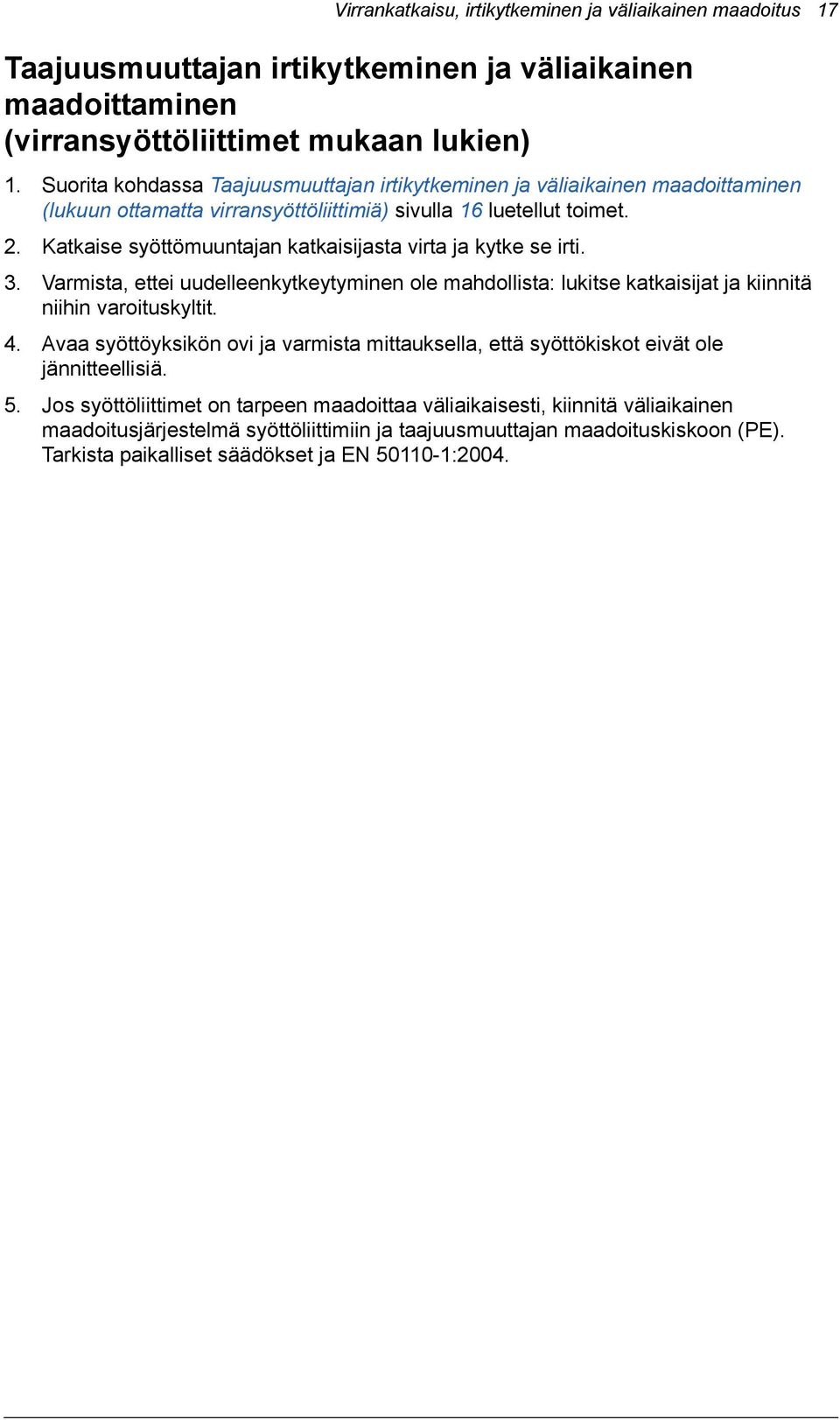 Katkaise syöttömuuntajan katkaisijasta virta ja kytke se irti. 3. Varmista, ettei uudelleenkytkeytyminen ole mahdollista: lukitse katkaisijat ja kiinnitä niihin varoituskyltit. 4.